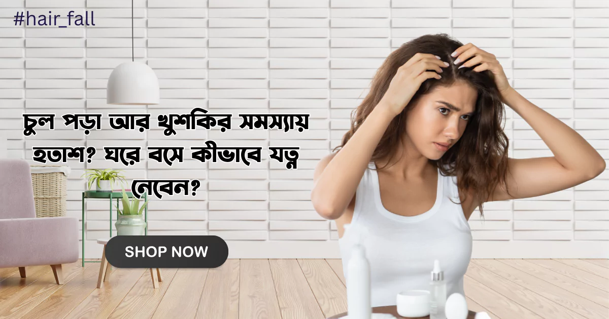 চুল পড়া আর খুশকির সমস্যায় হতাশ? ঘরে বসে কীভাবে যত্ন নেবেন? 